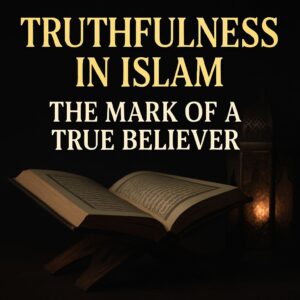 Truthfulness in Islam: The Mark of a True Believer