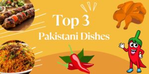 Top 3 Pakistani Dishes