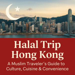 Halal Trip Hong Kong – A Muslim Traveler’s Guide to Culture, Cuisine & Convenience