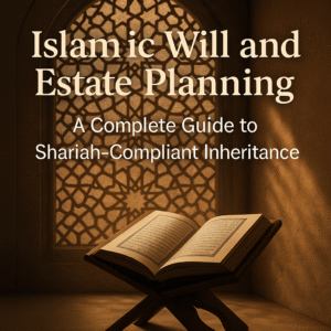 Islamic Will and Estate Planning – A Complete Guide to Shariah-Compliant Inheritance