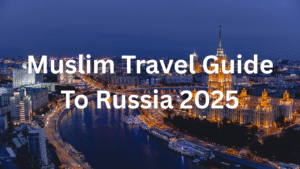 Muslim Travel Guide To Russia 2025