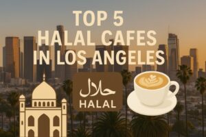 Top 5 Halal Cafes in Los Angeles