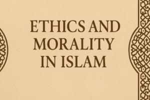 Ethics and Morality in Islam – A Timeless Guide for Humanity 🕌✨