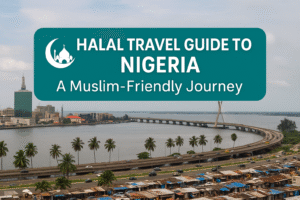 Halal Travel to Nigeria – A Complete Muslim-Friendly Guide