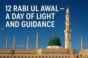 12 Rabi ul Awwal – A Day of Light and Guidance