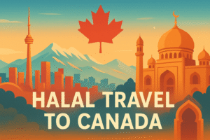 🌍 Halal Travel to Canada: A Complete Muslim-Friendly Guide