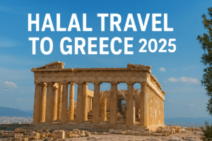 Halal Travel to Greece 2025: A Complete Muslim-Friendly Guide