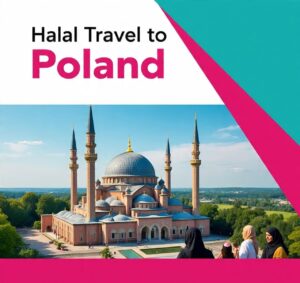 🌍 Halal Travel to Poland: A Complete Muslim-Friendly Guide